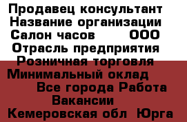 Продавец-консультант › Название организации ­ Салон часов 3-15, ООО › Отрасль предприятия ­ Розничная торговля › Минимальный оклад ­ 50 000 - Все города Работа » Вакансии   . Кемеровская обл.,Юрга г.